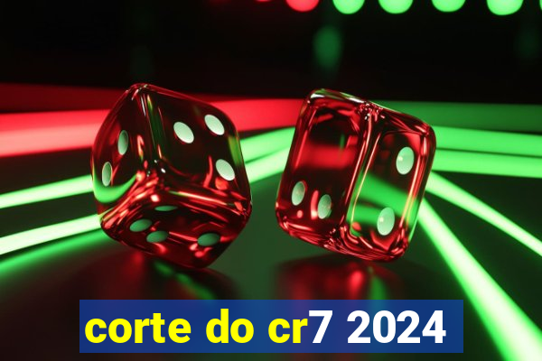 corte do cr7 2024